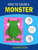 How to Color a Monster Coloring Book: A Big Monster Coloring Book for Toddlers, Preschoolers, Kids Ages 4-8, Boys or Girls, With 45+ Cute Illustration B08Y49YYNG Book Cover
