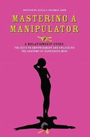 Mastering a Manipulator: A Relationship Guide, The Keys to Empowerment and Unlocking the Anatomy of Dangerous Men 1419677470 Book Cover