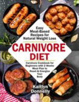 Carnivore Diet: Easy Meat Based Recipes for Natural Weight Loss. Carnivore Cookbook for Beginners with 2 Weeks Meal Plan to Reset & Energize Your Body 1691772453 Book Cover