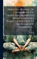 Nouveau Manuel De L'herboriste Ou TraitÃ(c) Des PropriÃ(c)tÃ(c)s MÃ(c)dicinales Des Plantes Exotiques Et Indigènes Du Commerce... (French Edition) 1024580326 Book Cover