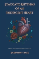 Staccato Rhythms of an Iridescent Heart: A Poetic Journey From Heartbreak to Healing B0CCCX51WQ Book Cover