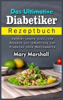 Das Ultimative Diabetiker Rezeptbuch: Handverlesene ko&#776;stliche Rezepte zur Umkehrung von Diabetes ohne Medikamente 1803126574 Book Cover