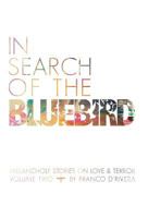 In Search of the Bluebird: Melancholy Stories on Love and Terror: Volume Two 1462001858 Book Cover