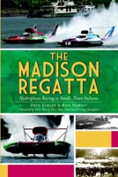 The Madison Regatta: Hydroplane Racing in Small-Town Indiana 1609493001 Book Cover