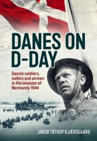 Danes on D-Day: Danish soldiers, sailors and airmen in the invasion of Normandy 1944 1804518786 Book Cover