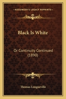 Black Is White: Or Continuity Continued 124576909X Book Cover