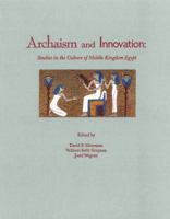 Archaism And Innovation: Studies In The Culture Of Middle Kingdom Egypt 0980206510 Book Cover