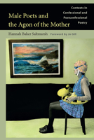 Male Poets and the Agon of the Mother: Contexts in Confessional and Postconfessional Poetry 1611179688 Book Cover