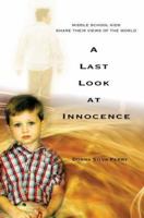 A Last Look at Innocence: Middle School Kids Share Their Views of the World 0595368980 Book Cover