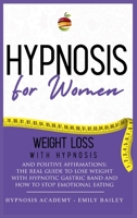 Hypnosis for Women: Lose Weight With Hypnosis And Positive Affirmations; The Real Guide To Lose Weight With Hypnotic Gastric Band And How To Stop Emotional Eating 183827006X Book Cover