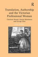 Translation, Authorship and the Victorian Professional Woman: Charlotte Brontë, Harriet Martineau and George Eliot 140942653X Book Cover