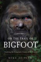 On the Trail of Bigfoot: Tracking the Enigmatic Giants of the Forest 1632651726 Book Cover