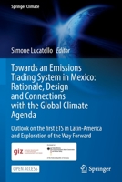 Towards an Emissions Trading System in Mexico: Rationale, Design and Connections with the Global Climate Agenda: Outlook on the first ETS in ... of the Way Forward 3030827615 Book Cover