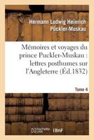 Ma(c)Moires Et Voyages Du Prince Puckler-Muskau: Lettres Posthumes Sur L'Angleterre. Tome 4: , L'Irlande, La France, La Hollande Et L'Allemagne 2011773105 Book Cover