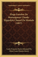 Eloge Funebre De Monseigneur Claude-Hippolyte Clausel De Montals (1857) 1120429897 Book Cover
