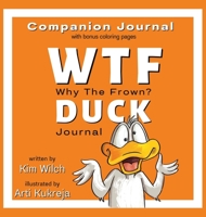 WTF DUCK - Why The Frown Companion Journal: Journal & Color with Sarcasm and Humor B0BPK6CLK4 Book Cover