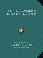 Le Nuove Conquiste Della Scienza (1884) 1160167958 Book Cover