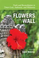 Flowers in the Wall: Truth and Reconciliation in Timor-Leste, Indonesia, and Melanesia (Global Indigenous Issues) 1552389545 Book Cover