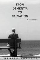 From Dementia To Salvation: A Testimony 1987503686 Book Cover