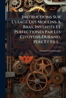 Instructions Sur L'Usage Des Moulins a Bras, Inventes Et Perfectiones Par Les Citoyens Durand, Pere Et Fils... 1272929051 Book Cover