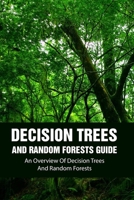 Decision Trees and Random Forests Guide: An Overview Of Decision Trees And Random Forests: Machine Learning Design Patterns B08XZKRG49 Book Cover