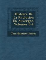 Histoire de La R Volution En Auvergne, Volumes 3-4 1288143141 Book Cover