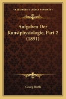 Aufgaben Der Kunstphysiologie, Part 2 (1891) 1160800103 Book Cover