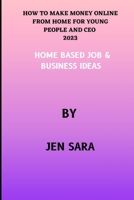 How to Make Money Online from Home for Young People and CEO 2023: Home Based Job & Business Ideas B0BVCTQFZ5 Book Cover
