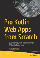 Pro Kotlin Web Apps from Scratch: Building Production-Ready Web Apps Without a Framework 1484290569 Book Cover