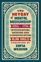 The Heyday of Mental Mediumship: 1880s - 1930s: INVESTIGATORS, MEDIUMS AND COMMUNICATORS 1786771853 Book Cover