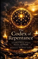 The Codex of Repentance: A Unified Theory of Love, Success, and Wealth B0GQPRY9CY Book Cover