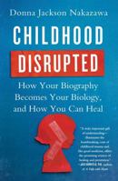 Childhood Disrupted: How Your Biography Becomes Your Biology, and How You Can Heal 1476748365 Book Cover