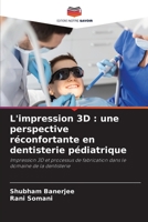 L'impression 3D : une perspective réconfortante en dentisterie pédiatrique: Impression 3D et processus de fabrication dans le domaine de la dentisterie 6206222357 Book Cover