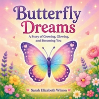 Butterfly Dreams: A Story of Growing, Glowing, and Becoming You B0GZK38HCT Book Cover