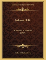 Jackson's LL.D.: A Tempest In A Tea-Pot (1907) 0526525592 Book Cover