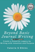 Beyond Basic Journal Writing: Create a Powerful Legacy by Writing with Intention and Purpose B08HT86ZQ1 Book Cover