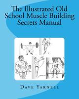 The Illustrated Old School Muscle Building Secrets Manual 1516880471 Book Cover