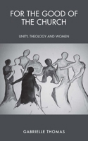 For the Good of the Church: Unity, Theology and Women 0334060605 Book Cover