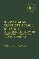 Jerusalem as Contested Space in Ezekiel: Exilic Encounters with Emotions, Space, and Identity Politics 0567706427 Book Cover