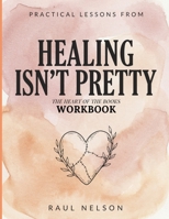 Practical Lessons From Healing Isn't Pretty: The Heart Of The Books B0H92N32RW Book Cover