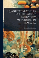 Quantitative Studies On The Rate Of Respiratory Metabolism In Planaria ...... 1278008721 Book Cover