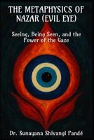 The Metaphysics of Nazar (Evil Eye): Seeing, Being Seen, and the Power of the Gaze (Life in the Bliss Lane) B0FR3B6M86 Book Cover