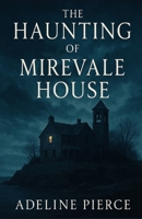 The Haunting of Mirevale House: A Tale of Shadows, Secrets, and the Ghosts We Inherit B0G7XX3YR6 Book Cover