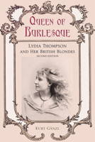 Queen of Burlesque: Lydia Thompson and Her British Blondes B0HCB6DF8R Book Cover