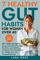 7 Healthy Gut Habits For Women Over 40: Get Your Life Back Using Intermittent Fasting, Nutrition, and Self-Care to Restore Gut Microbiome for Weight Loss and Increased Energy B0BV43HP93 Book Cover