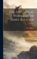 The Historical Works of Sir James Balfour; Volume 1 1021743798 Book Cover