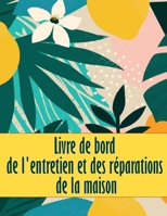 Livre de bord de l'entretien et des réparations de la maison: Un livre de bord parfait pour garder une trace de l'entretien de la date, du téléphone, ... du système de l'appareil 3986084932 Book Cover
