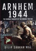 Arnhem 1944: The Human Tragedy of the Bridge Too Far 1526732734 Book Cover