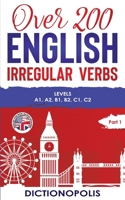 Over 200 English Irregular Verbs: Part 1: Levels A1, A2, B1, B2, C1, C2 B08GVGC5VH Book Cover