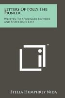 Letters of Polly the Pioneer: Written to a Younger Brother and Sister Back East 1258134535 Book Cover
